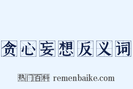 贪心妄想反义词是什么意思的图片